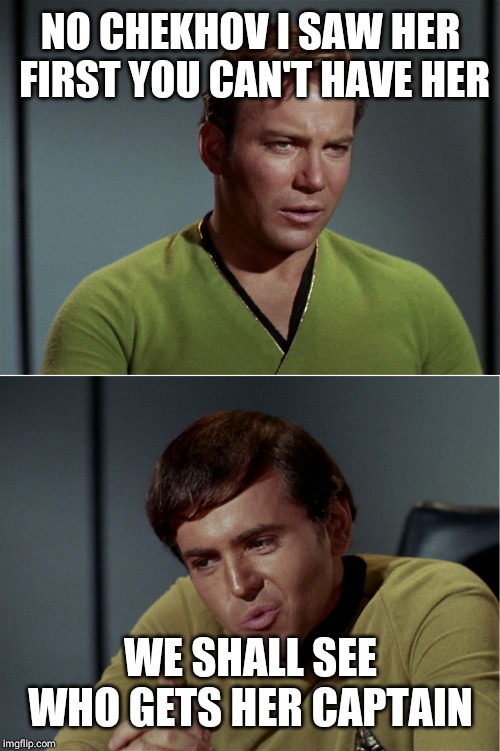 kirk chekov tribbles 01 | NO CHEKHOV I SAW HER FIRST YOU CAN'T HAVE HER WE SHALL SEE WHO GETS HER CAPTAIN | image tagged in kirk chekov tribbles 01 | made w/ Imgflip meme maker