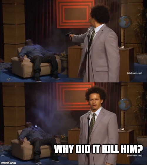 Who Killed Hannibal Meme | WHY DID IT KILL HIM? | image tagged in memes,who killed hannibal | made w/ Imgflip meme maker