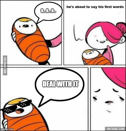 He is About to Say His First Words | D... D... D... DEAL WITH IT | image tagged in he is about to say his first words | made w/ Imgflip meme maker
