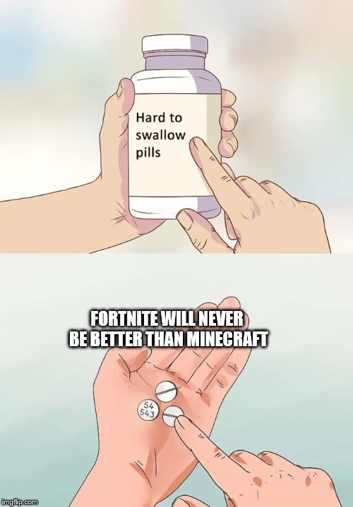 Hard To Swallow Pills Meme | FORTNITE WILL NEVER BE BETTER THAN MINECRAFT | image tagged in memes,hard to swallow pills | made w/ Imgflip meme maker