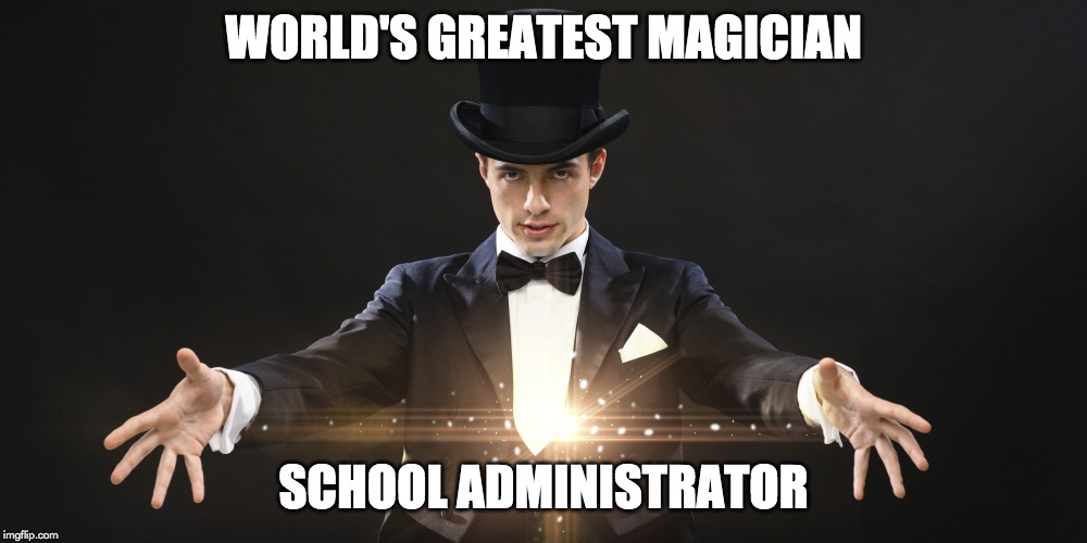 Magician | WORLD'S GREATEST MAGICIAN; SCHOOL ADMINISTRATOR | image tagged in magician | made w/ Imgflip meme maker