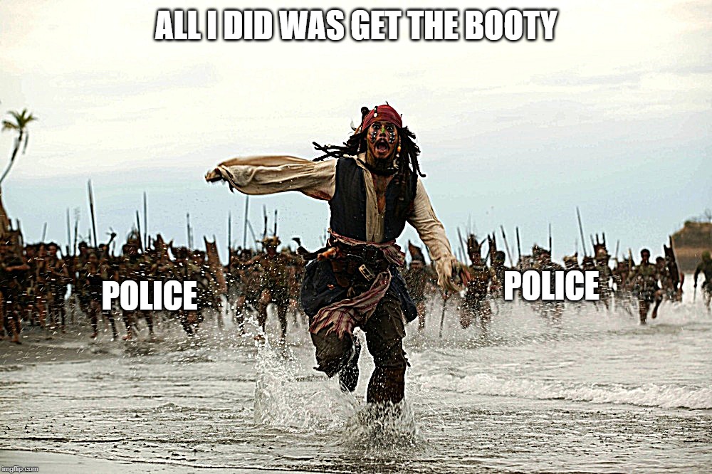 captain jack sparrow running | ALL I DID WAS GET THE BOOTY POLICE POLICE | image tagged in captain jack sparrow running | made w/ Imgflip meme maker