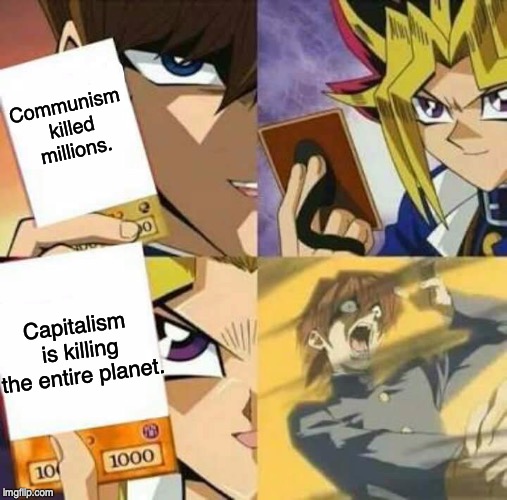 Yu Gi Oh | Communism killed millions. Capitalism is killing the entire planet. | image tagged in yu gi oh,communism,capitalism,climate change | made w/ Imgflip meme maker