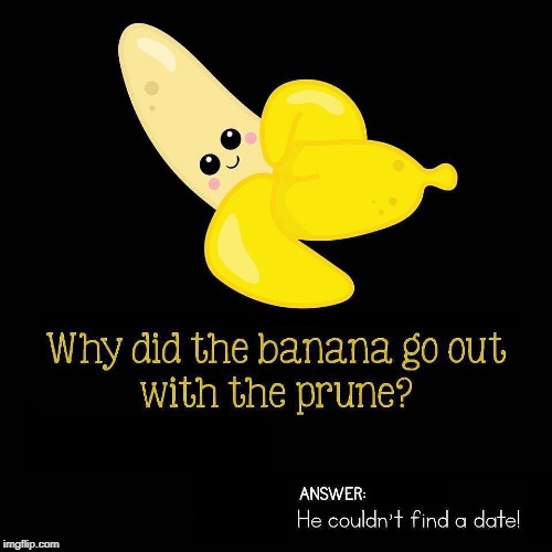 Bad Banana Joke #1 | Why did the banana go out with the prune? ANSWER:  HE COULDN'T FIND A DATE! | image tagged in vince vance,bananas,prunes,dates,vegetable jokes,vegan | made w/ Imgflip meme maker