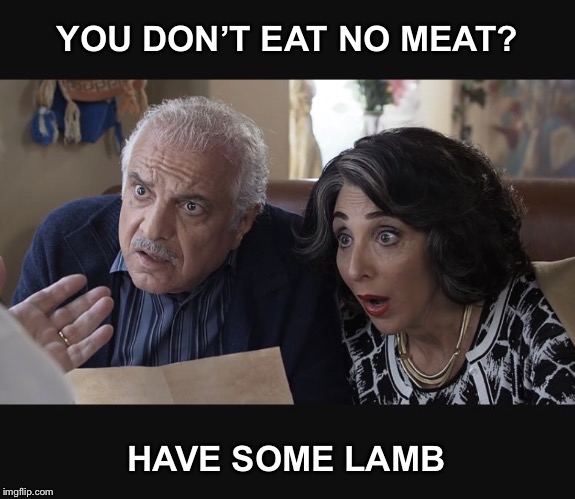 YOU DON’T EAT NO MEAT? HAVE SOME LAMB | made w/ Imgflip meme maker