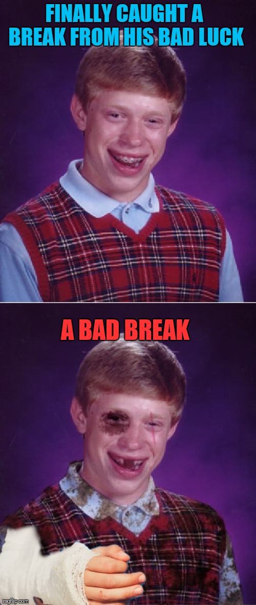 Brian catches a break | FINALLY CAUGHT A BREAK FROM HIS BAD LUCK; A BAD BREAK | image tagged in memes,bad luck brian,catch a break,funny,broken arm,44colt | made w/ Imgflip meme maker