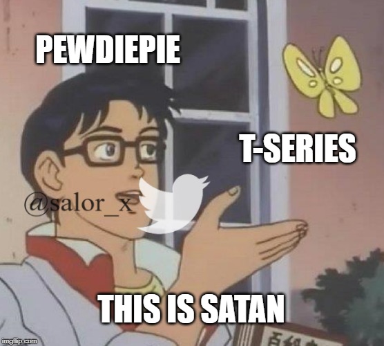 Is This A Pigeon | PEWDIEPIE; T-SERIES; THIS IS SATAN | image tagged in memes,is this a pigeon | made w/ Imgflip meme maker