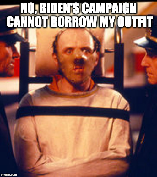 Hannibal Lecter | NO, BIDEN'S CAMPAIGN CANNOT BORROW MY OUTFIT | image tagged in hannibal lecter | made w/ Imgflip meme maker