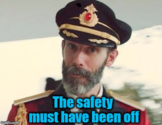 Captain Obvious | The safety must have been off | image tagged in captain obvious | made w/ Imgflip meme maker