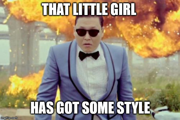 Gangnam Style PSY Meme | THAT LITTLE GIRL HAS GOT SOME STYLE | image tagged in memes,gangnam style psy | made w/ Imgflip meme maker