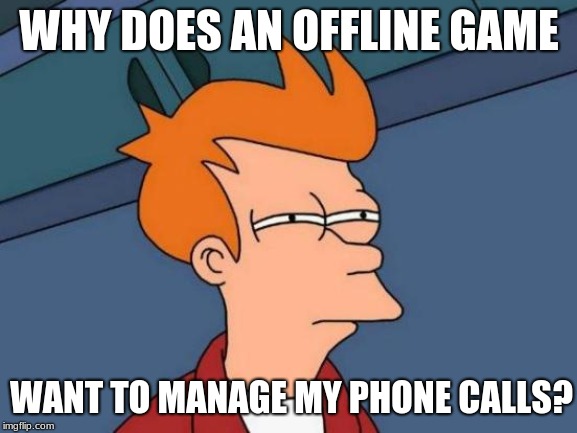 Futurama Fry | WHY DOES AN OFFLINE GAME; WANT TO MANAGE MY PHONE CALLS? | image tagged in memes,futurama fry | made w/ Imgflip meme maker