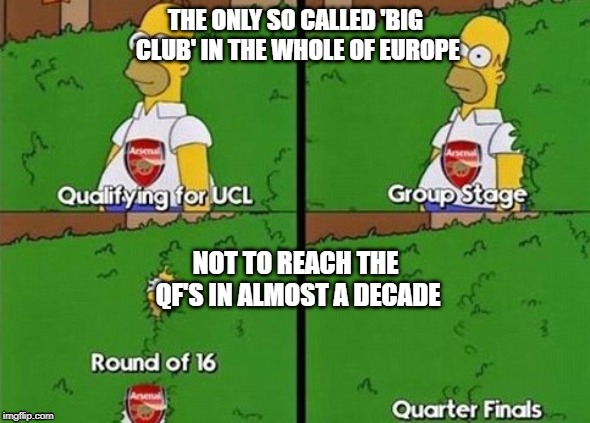 THE ONLY SO CALLED 'BIG CLUB' IN THE WHOLE OF EUROPE; NOT TO REACH THE QF'S IN ALMOST A DECADE | image tagged in arsenal | made w/ Imgflip meme maker