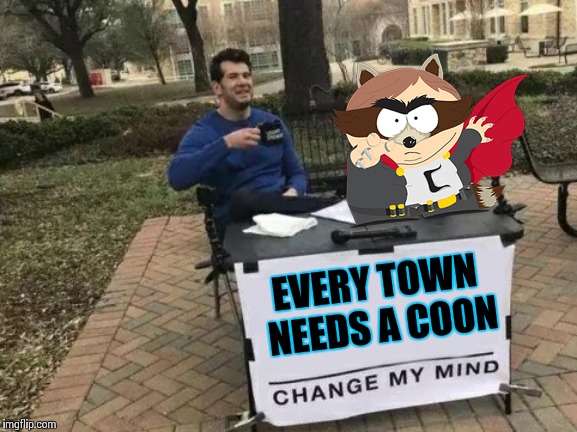 Change My Mind Meme | EVERY TOWN NEEDS A COON | image tagged in memes,change my mind | made w/ Imgflip meme maker