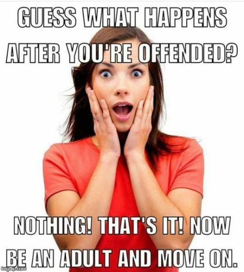 What Happens When You're Offended?? | image tagged in funny memes,memes | made w/ Imgflip meme maker