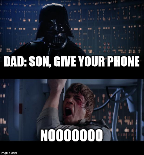 Star Wars No | DAD: SON, GIVE YOUR PHONE; NOOOOOOO | image tagged in memes,star wars no | made w/ Imgflip meme maker