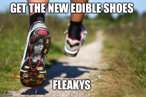 running shoes | GET THE NEW EDIBLE SHOES; FLEAKYS | image tagged in running shoes | made w/ Imgflip meme maker