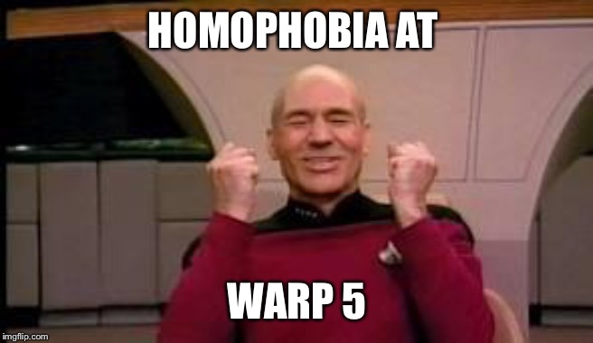 Happy Picard | HOMOPHOBIA AT WARP 5 | image tagged in happy picard | made w/ Imgflip meme maker
