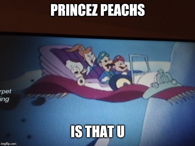 Yazzzz | PRINCEZ PEACHS; IS THAT U | image tagged in super mario | made w/ Imgflip meme maker