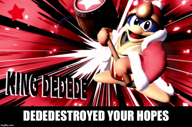 The fate of your hopes. | DEDEDESTROYED YOUR HOPES | image tagged in king dedede,here lie my hopes and dreams,you suck | made w/ Imgflip meme maker