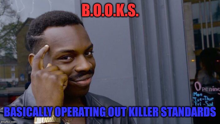 Schools Have BOOKS | B.O.O.K.S. BASICALLY OPERATING OUT KILLER STANDARDS | image tagged in memes,roll safe think about it,fun,repost | made w/ Imgflip meme maker