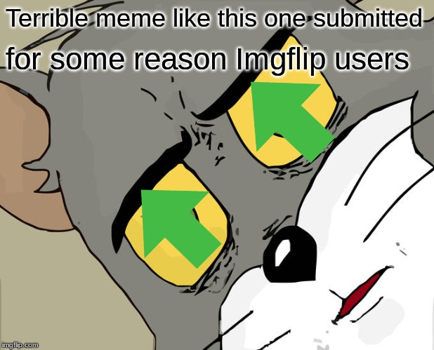 Please Don't Upvote This | Terrible meme like this one submitted; for some reason Imgflip users | image tagged in memes,unsettled tom,upvote,terrible | made w/ Imgflip meme maker