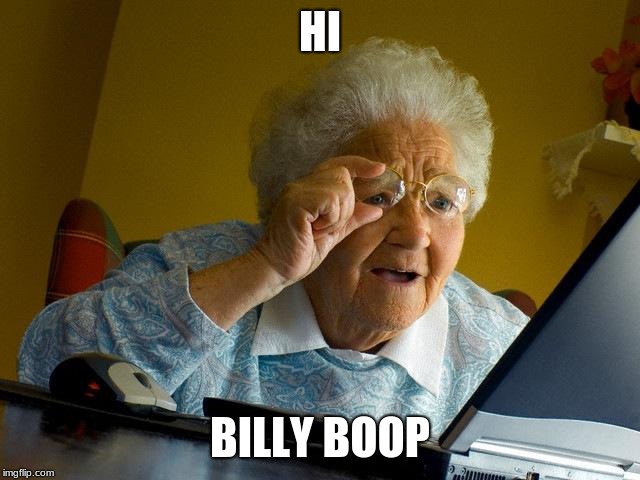 Grandma Finds The Internet Meme | HI BILLY BOOP | image tagged in memes,grandma finds the internet | made w/ Imgflip meme maker