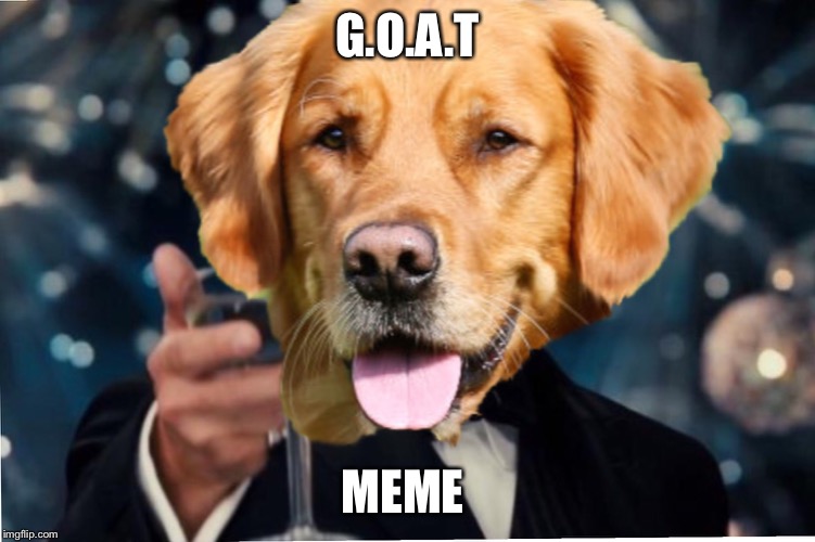 Dog Cheers! | G.O.A.T; MEME | image tagged in dog cheers | made w/ Imgflip meme maker
