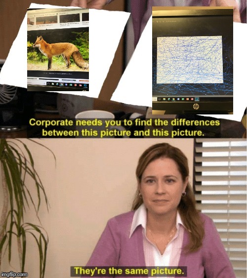 They're The Same Picture | image tagged in office same picture | made w/ Imgflip meme maker