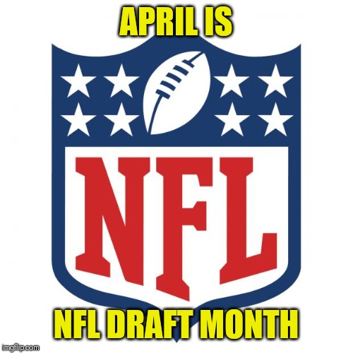 Draft month | APRIL IS; NFL DRAFT MONTH | image tagged in nfl logic,memes,nfl football,nfl memes,nfl draft | made w/ Imgflip meme maker