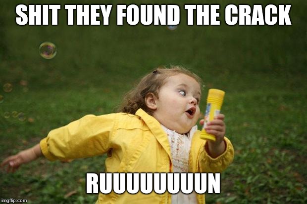 they found it | SHIT THEY FOUND THE CRACK; RUUUUUUUUN | image tagged in girl running | made w/ Imgflip meme maker
