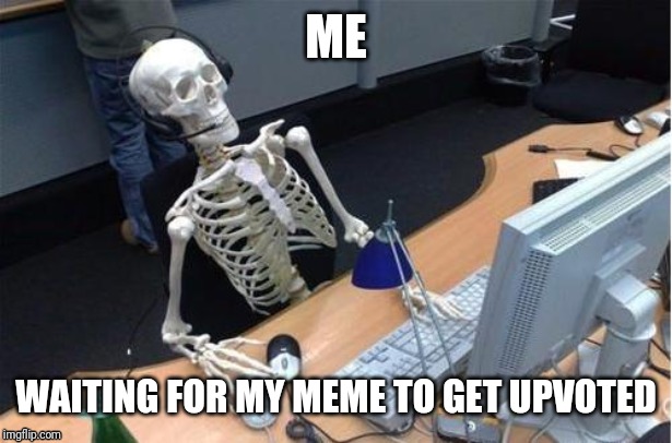 Me waiting for my meme to get upvoted | ME; WAITING FOR MY MEME TO GET UPVOTED | image tagged in skeleton at desk/computer/work,waiting skeleton,ill just wait here,skeleton,memes,upvotes | made w/ Imgflip meme maker