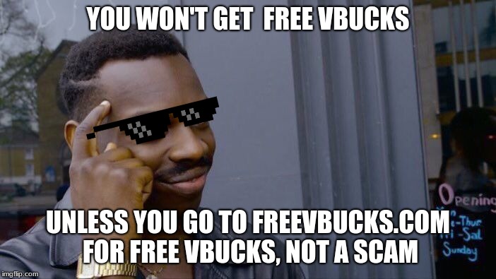 Roll Safe Think About It Meme | YOU WON'T GET  FREE VBUCKS; UNLESS YOU GO TO FREEVBUCKS.COM FOR FREE VBUCKS, NOT A SCAM | image tagged in memes,roll safe think about it | made w/ Imgflip meme maker