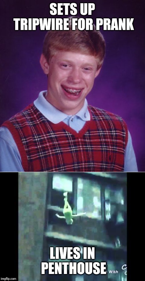 SETS UP TRIPWIRE FOR PRANK; LIVES IN PENTHOUSE | image tagged in memes,bad luck brian,kermit suicide | made w/ Imgflip meme maker