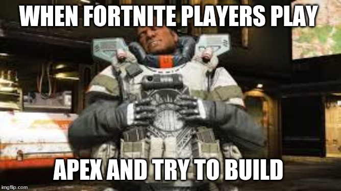 Gibraltar meme template | WHEN FORTNITE PLAYERS PLAY; APEX AND TRY TO BUILD | image tagged in gibraltar meme template | made w/ Imgflip meme maker