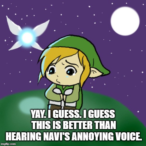 Sad Link | YAY. I GUESS. I GUESS THIS IS BETTER THAN HEARING NAVI'S ANNOYING VOICE. | image tagged in sad link | made w/ Imgflip meme maker