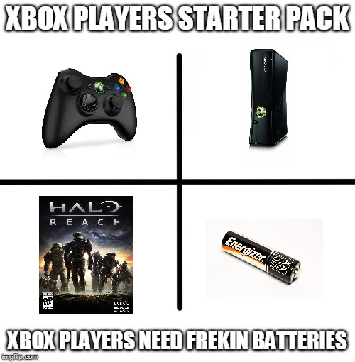 Blank Starter Pack | XBOX PLAYERS STARTER PACK; XBOX PLAYERS NEED FREKIN BATTERIES | image tagged in memes,blank starter pack | made w/ Imgflip meme maker