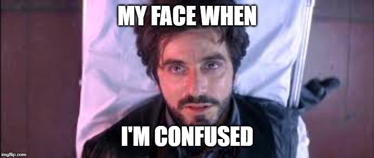 MY FACE WHEN; I'M CONFUSED | image tagged in death,confused | made w/ Imgflip meme maker