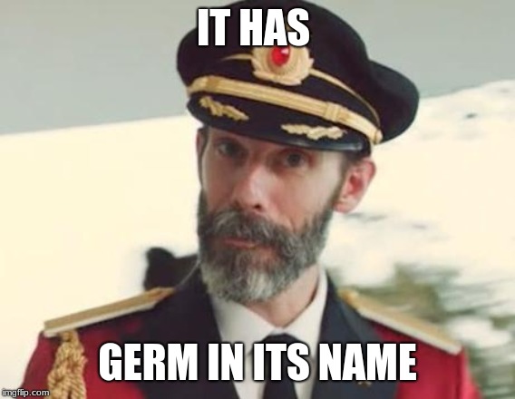 Captain Obvious | IT HAS GERM IN ITS NAME | image tagged in captain obvious | made w/ Imgflip meme maker
