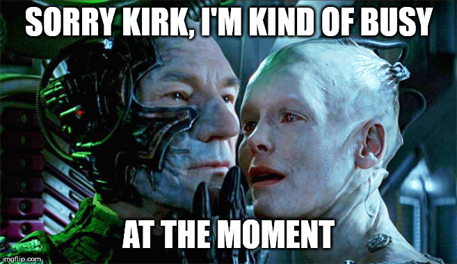 Borg Queen with Picard | SORRY KIRK, I'M KIND OF BUSY AT THE MOMENT | image tagged in borg queen with picard | made w/ Imgflip meme maker