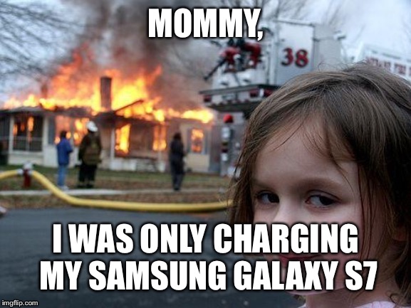 Disaster Girl Meme | MOMMY, I WAS ONLY CHARGING MY SAMSUNG GALAXY S7 | image tagged in memes,disaster girl | made w/ Imgflip meme maker