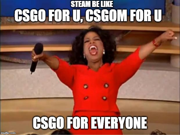 Oprah You Get A Meme | STEAM BE LIKE; CSGO FOR U, CSGOM FOR U; CSGO FOR EVERYONE | image tagged in memes,oprah you get a | made w/ Imgflip meme maker