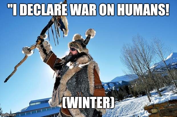 image tagged in winter declares war | made w/ Imgflip meme maker