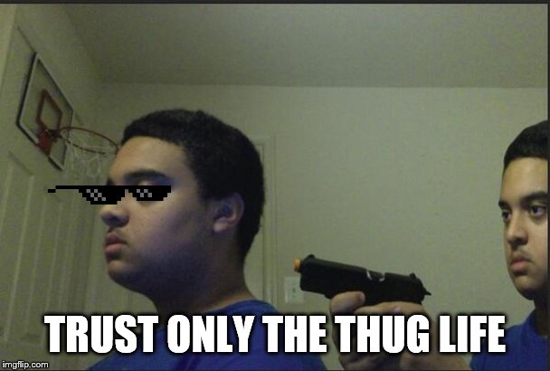 Trust NO one , even yourself | TRUST ONLY THE THUG LIFE | image tagged in trust no one  even yourself | made w/ Imgflip meme maker