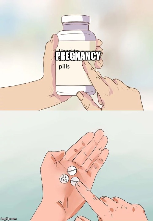 Hard To Swallow Pills | PREGNANCY | image tagged in memes,hard to swallow pills | made w/ Imgflip meme maker