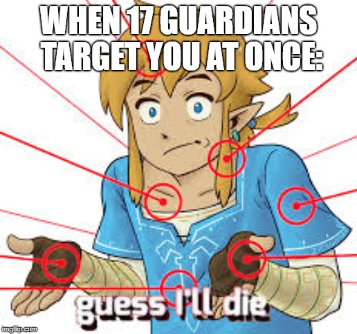 link guess i'll die. | WHEN 17 GUARDIANS TARGET YOU AT ONCE: | image tagged in link guess i'll die | made w/ Imgflip meme maker