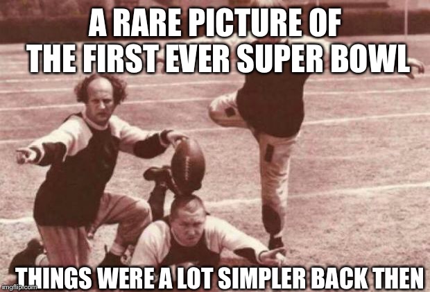 football | A RARE PICTURE OF THE FIRST EVER SUPER BOWL; THINGS WERE A LOT SIMPLER BACK THEN | image tagged in football | made w/ Imgflip meme maker