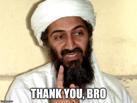 Osama bin Laden | THANK YOU, BRO | image tagged in osama bin laden | made w/ Imgflip meme maker
