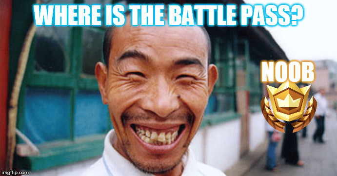WHERE IS THE BATTLE PASS? NOOB | image tagged in bad pun chinese man | made w/ Imgflip meme maker