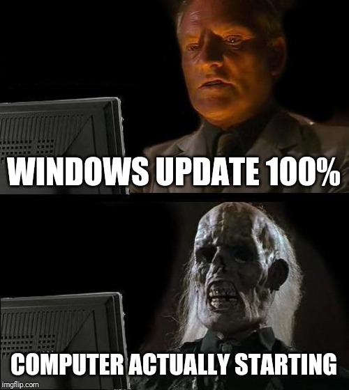 I'll Just Wait Here Meme | WINDOWS UPDATE 100%; COMPUTER ACTUALLY STARTING | image tagged in memes,ill just wait here | made w/ Imgflip meme maker