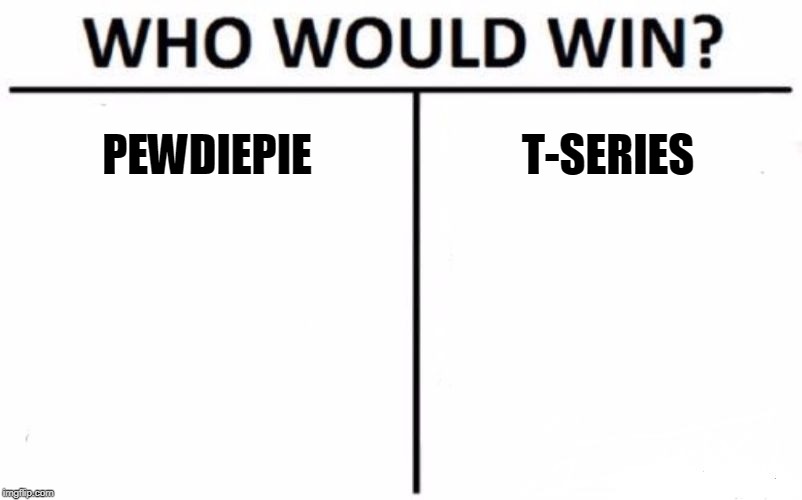 Who Would Win? Meme | PEWDIEPIE; T-SERIES | image tagged in memes,who would win | made w/ Imgflip meme maker